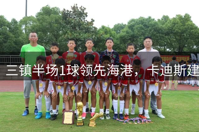 三镇半场1球领先海港，卡迪斯建功