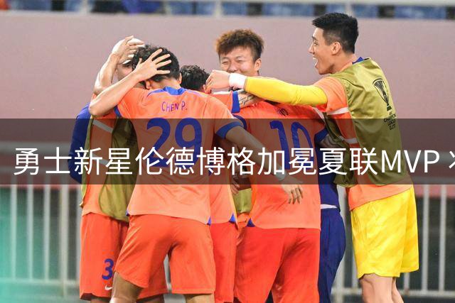 勇士新星伦德博格加冕夏联MVP 状元榜眼因出场时间不足无缘最佳
