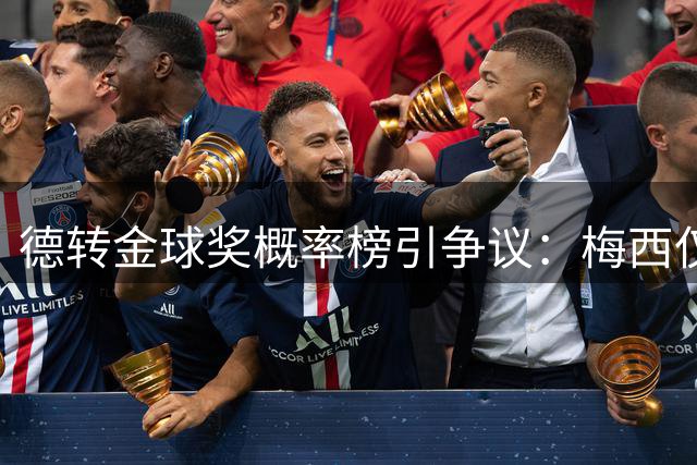 德转金球奖概率榜引争议：梅西仅列第三档 数据却现断层领先