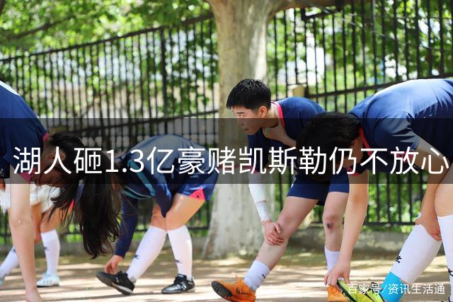 湖人砸1.3亿豪赌凯斯勒仍不放心，5场+21场伤病史逼管理层紧急寻中锋备胎